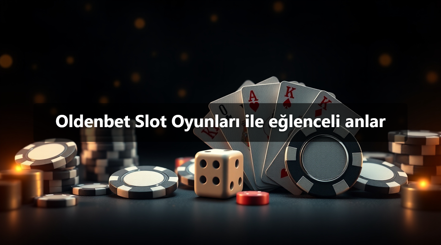Oldenbet Slot Oyunları ile eğlenceli anlar